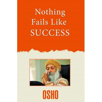 OSHO:NOTHING FAILS LIKE SUCCESS