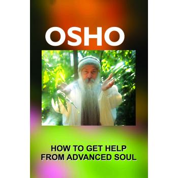 OSHO: HOW TO GET HELP FROM ADVANCED SOUL?